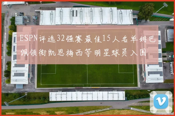 ESPN评选32强赛最佳15人名单姆巴佩领衔凯恩梅西等明星球员入围